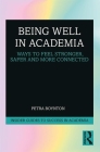 Being Well in Academia: Ways to Feel Stronger, Safer and More Connected By Petra Boynton Cover Image