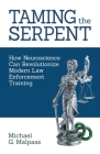 Taming the Serpent: How Neuroscience Can Revolutionize Modern Law Enforcement Training By Michael G. Malpass Cover Image