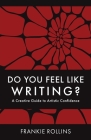 Do You Feel Like Writing? A Creative Guide to Artistic Confidence By Frankie Rollins Cover Image