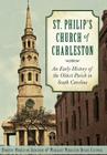 St. Philip's Church of Charleston:: An Early History of the Oldest Parish in South Carolina By Dorothy Middleton Anderson, Margaret Middleton Rivers Eastman Cover Image