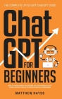 ChatGPT for Beginners: How to Make Money Online and 10x Your Productivity Using ChatGPT Even if You're an Absolute Beginner (The Complete Up- By Matthew Hayes Cover Image