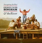 Navigating the West: George Caleb Bingham and the River By Margaret C. Conrads (Contributions by), Nenette Luarca-Shoaf, Claire M. Barry, Nancy Heugh, Elizabeth Mankin Kornhauser, Dorothy Mahon, Andrew J. Walker, Janeen Turk, Brent R. Benjamin Cover Image