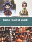 Master the Art of Crochet: Amigurumi Dolls for Inspiration and Creativity Cover Image