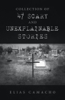 Collection of 47 Scary and Unexplainable Stories By Elias Camacho Cover Image