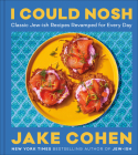 I Could Nosh: Classic Jew-ish Recipes Revamped for Every Day Cover Image