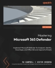 Mastering Microsoft 365 Defender: Implement Microsoft Defender for Endpoint, Identity, Cloud Apps, and Office 365 and respond to threats By Ru Campbell, Viktor Hedberg Cover Image