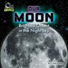 Our Moon: Brightest Object in the Night Sky (Out of This World) By J. Clark Sawyer Cover Image