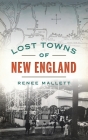 Lost Towns of New England By Renee Mallett Cover Image