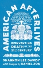 American Afterlives: Reinventing Death in the Twenty-First Century By Shannon Lee Dawdy Cover Image