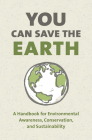 You Can Save the Earth, Revised Edition: A Handbook for Environmental Awareness, Conservation and Sustainability Cover Image