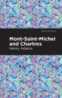 Mont-Saint-Michel and Chartres By Henry Adams, Mint Editions (Contribution by) Cover Image