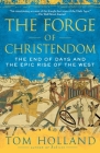 The Forge of Christendom: The End of Days and the Epic Rise of the West Cover Image