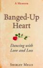 Banged-Up Heart: Dancing with Love and Loss By Shirley Melis Cover Image