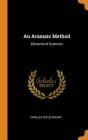 An Aramaic Method: Elements of Grammar By Charles Rufus Brown Cover Image