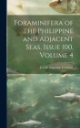 Foraminifera of the Philippine and Adjacent Seas, Issue 100, volume 4 By Joseph Augustine Cushman Cover Image