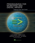 Programming for Musicians and Digital Artists: Creating music with ChucK By Ajay Kapur, Perry R. Cook, Spencer Salazar, Ge Wang Cover Image