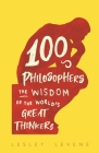 100 Philosophers: The Wisdom of the World's Great Thinkers By Lesley Levene Cover Image