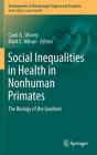 Social Inequalities in Health in Nonhuman Primates: The Biology of the Gradient (Developments in Primatology: Progress and Prospects) By Carol a. Shively (Editor), Mark E. Wilson (Editor) Cover Image