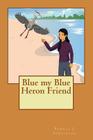 Blue my Blue Heron Friend By Pamela J. Tomlinson Cover Image