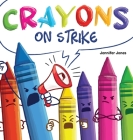 Crayons on Strike: A Funny, Rhyming, Read Aloud Kid's Book About Respect and Kindness for School Supplies By Jennifer Jones Cover Image
