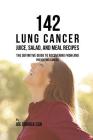 142 Lung Cancer Juice, Salad, and Meal Recipes: The Definitive Guide to Recovering from and Preventing Cancer Cover Image