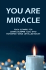 You Are Miracle: Poem & Stories For Compassionate Souls Who Honorably Serve Devalued Youth: & Honoring The Workforce Cover Image