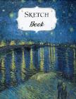 Sketch Book: Van Gogh Sketchbook Scetchpad for Drawing or Doodling Notebook Pad for Creative Artists Starry Night Over The Rhone By Avenue J. Artist Series Cover Image