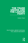 The Trade Unions and the Labour Party By Andrew Taylor Cover Image