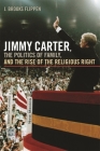 Jimmy Carter, the Politics of Family, and the Rise of the Religious Right (Since 1970: Histories of Contemporary America) By J. Brooks Flippen Cover Image