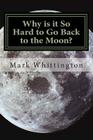 Why is it So Hard to Go Back to the Moon? By Mark R. Whittington Cover Image