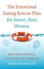 The Emotional Eating Rescue Plan for Smart, Busy Women: Make Peace with Food, Live the Life You Hunger for By Melissa McCreery Phd Cover Image