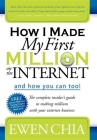 How I Made My First Million on the Internet and How You Can Too!: The Complete Insider's Guide to Making Millions with Your Internet Business By Ewen Chia Cover Image