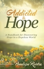 Addicted to Hope: A Handbook for Discovering Hope in a Hopeless World By Penelope Rivera Cover Image