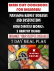 Renal Diet Cookbook For Beginners: Managing Kidney Diseases And Dysfunction: How Dialysis Works: 5 Healthy Dishes: Organize Your Recipes Diseases: 7 D By Malina Pronto Cover Image