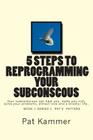 5 steps to reprogramming your subconscious: It can heal you, make you rich, solve your problems, attract love and create a blissful life. By Pat Kammer Cover Image