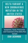 Delta Variant a New Coronavirus Mutation in the United States: Symptoms, Cause, Precaution, and Treatment of the Delta Plus Variant By Jean Lockwood Cover Image
