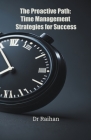 The Proactive Path: Time Management Strategies for Success By Raihan Cover Image