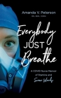 Everybody Just Breathe: A Covid Nurse Memoir of Stamina and Swear Words By Amanda Peterson Cover Image