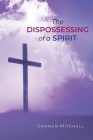 The Dispossessing of a Spirit By Carmen Mitchell Cover Image
