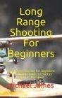 Long Range Shooting For Beginners: Long Range Shooting For Beginners: The Complete Guide To Practice How To Shoot Rafil Cover Image
