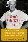 Don't Ask What I Shot: How President Eisenhower's Love of Golf Helped Shape 1950's America Cover Image
