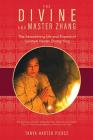 The Divine and Master Zhang: The Astonishing Life and Powers of Spiritual Healer Zhang Ying By Tanya Harter Pierce Cover Image