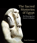 The Sacred Mysteries of Egypt: The Flowering of an Ancient Civilisation By Frank Teichmann, Gideon Dreyer (Translator) Cover Image