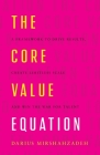 The Core Value Equation: A Framework to Drive Results, Create Limitless Scale and Win the War for Talent By Darius Mirshahzadeh Cover Image