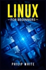 Linux for Beginners: An in-Depth Guide on How to Use Linux, From Installing and Configuring the System to Working With Files and Running Fu Cover Image