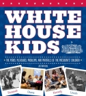White House Kids: The Perks, Pleasures, Problems, and Pratfalls of the Presidents' Children By Joe Rhatigan, Jay Shin (Illustrator) Cover Image