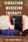 Vibration Medicine Therapy: The Vibrant Path To Healing, Embracing Vibration Medicine Therapy For Wellness And Vitality Cover Image