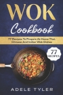 Wok Cookbook: 77 Recipes To Prepare At Home Thai, Chinese And Indian Wok Dishes Cover Image