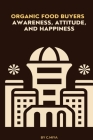 Organic food buyers' awareness, attitude, and happiness By M. Miya Cover Image