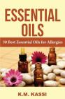 Essential Oils: 50 Best Essential Oils for Allergies By K. M. Kassi Cover Image